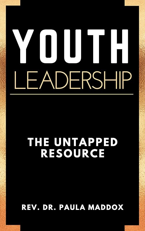 YOUTH LEADERSHIP: The Untapped Resource by Dr. Paula Maddox