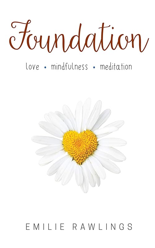 Foundation: Love. Mindfulness. Meditation. by Emilie Rawlings