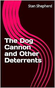 The Dog Cannon and Other Deterrents by Stan Shepherd