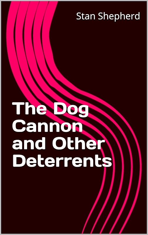 The Dog Cannon and Other Deterrents by Stan Shepherd