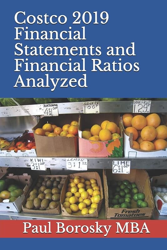 Costco 2019 Financial Statements and Financial Ratios Analyzed: Defined, Discussed, and Calculated (5 Years). by Paul Borosky MBA