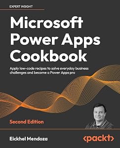Microsoft Power Apps Cookbook: Apply low-code recipes to solve everyday business challenges and become a Power Apps pro, 2nd Edition by Eickhel Mendoza