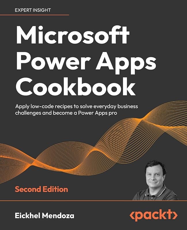 Microsoft Power Apps Cookbook: Apply low-code recipes to solve everyday business challenges and become a Power Apps pro, 2nd Edition by Eickhel Mendoza