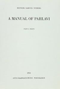 A Manual of Pahlavi: Texts, Alphabets, Index, Paradigms, Notes and an Introduction by Henrik S Nyberg