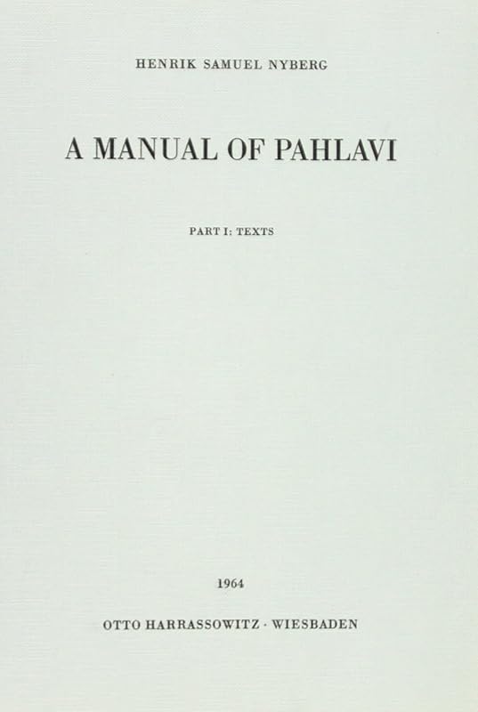 A Manual of Pahlavi: Texts, Alphabets, Index, Paradigms, Notes and an Introduction by Henrik S Nyberg