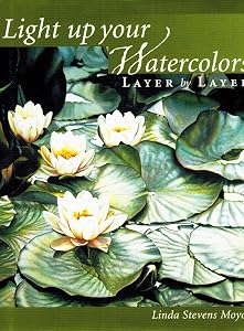 Light Up Your Watercolors Layer by Layer by Linda Moyer