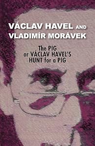 The Pig, or Vaclav Havel's Hunt for a Pig (Havel Collection) by Vaclav Havel