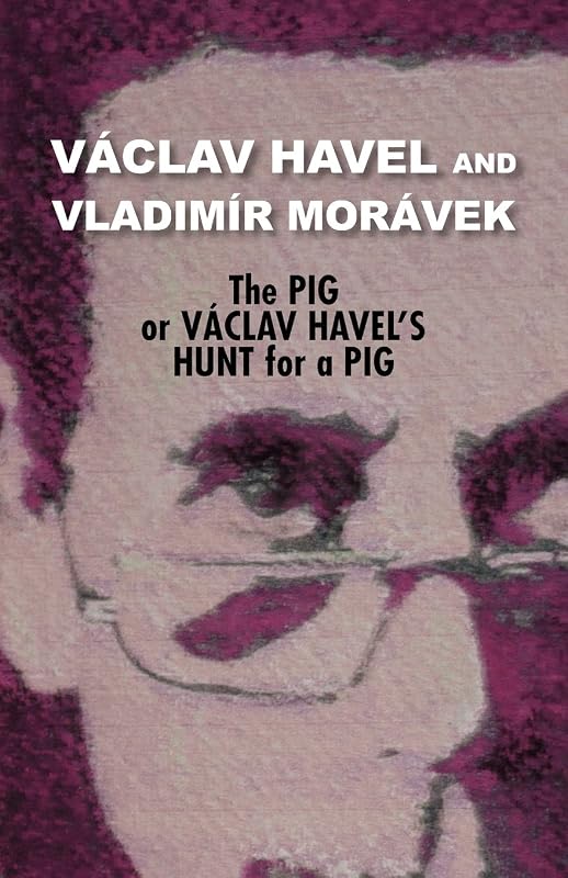 The Pig, or Vaclav Havel's Hunt for a Pig (Havel Collection) by Vaclav Havel