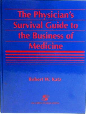 The Physician's Survival Guide To The Business Of Medicine