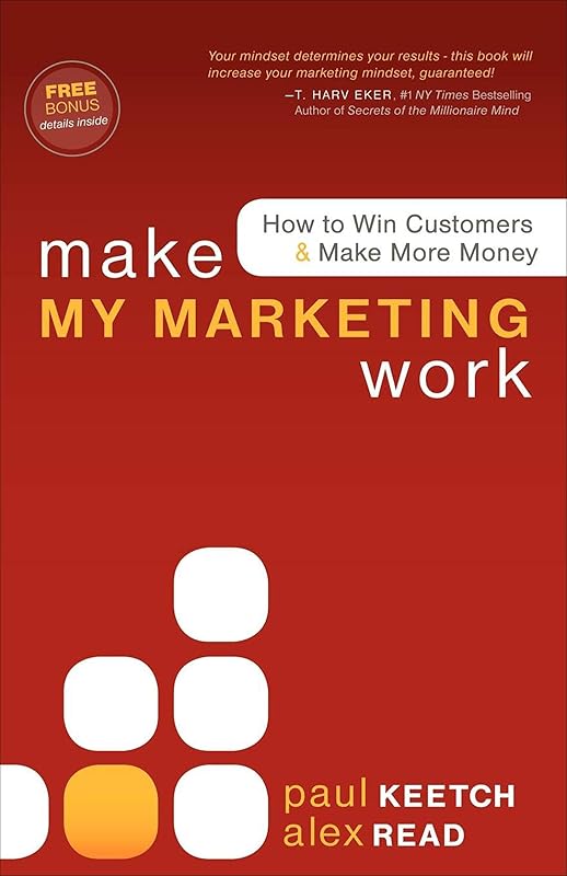 Make My Marketing Work: How to Win Customers & Make More Money by Paul Keetch