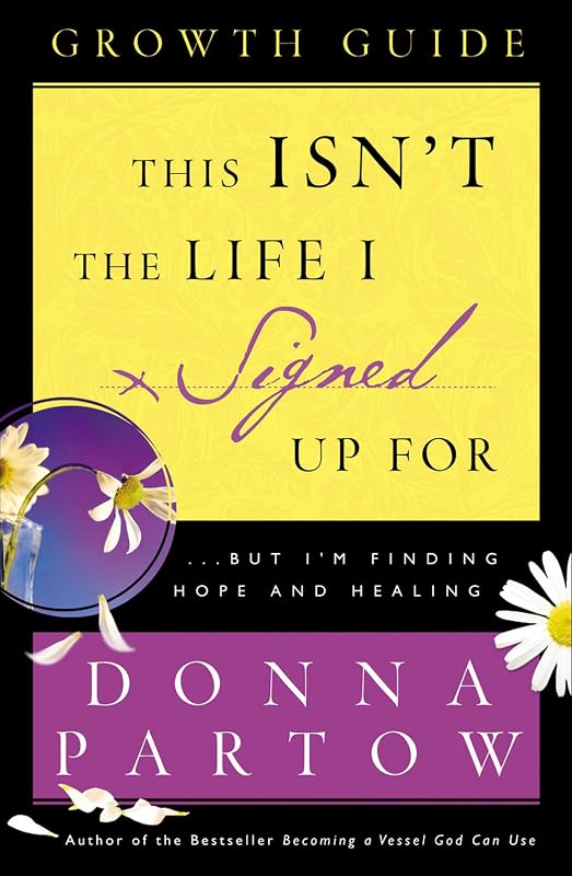This Isn't the Life I Signed Up For Growth Guide: ...But I'm Finding Hope and Healing by Donna Partow