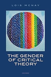 The Gender of Critical Theory: On the Experiential Grounds of Critique by Lois McNay