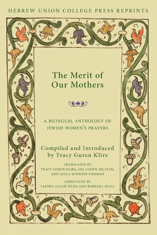 The Merit of Our Mothers: A Bilingual Anthology of Jewish Women’s Prayers by Tracy Guren Klirs