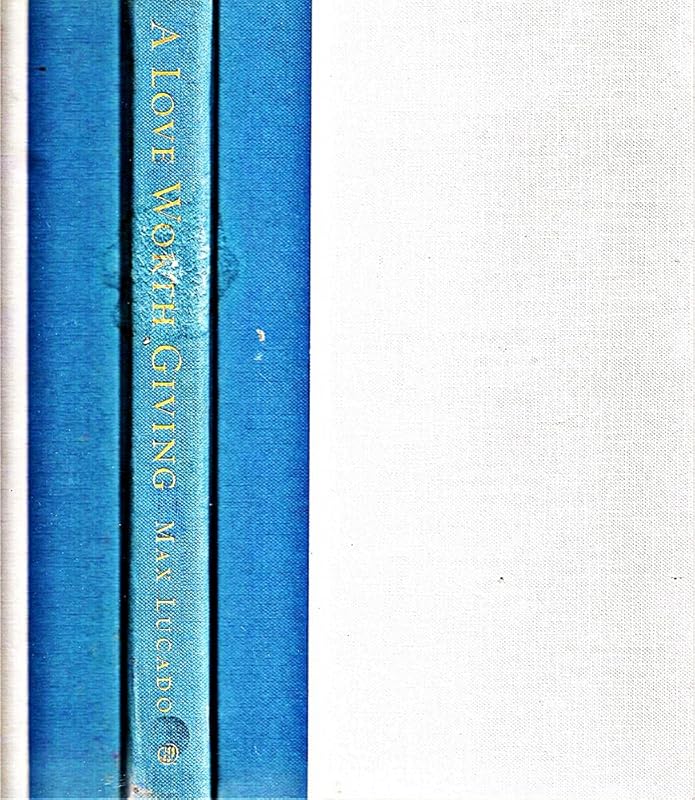 A Love Worth Giving: Living in the Overflow of God's Love by Max Lucado