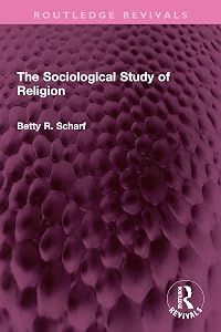 The Sociological Study of Religion (Routledge Revivals) by Betty R Scharf