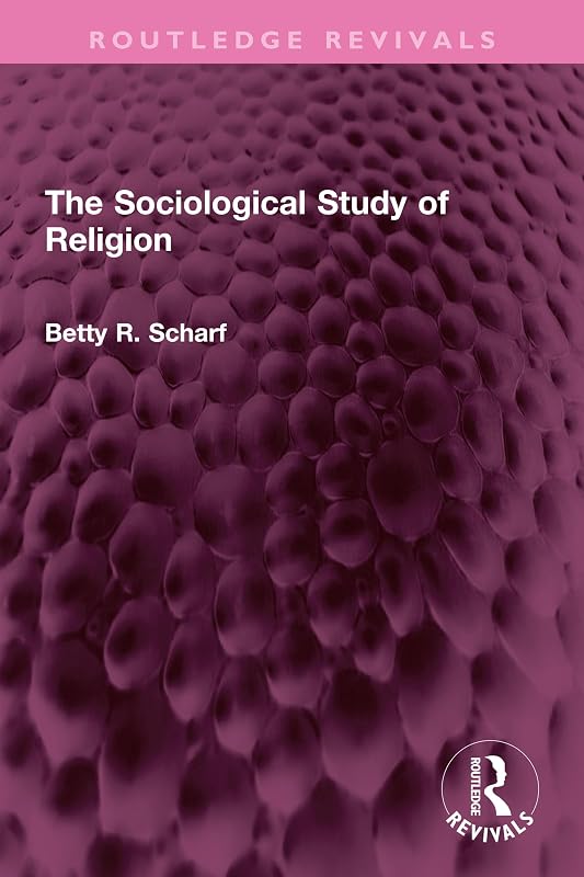 The Sociological Study of Religion (Routledge Revivals) by Betty R Scharf