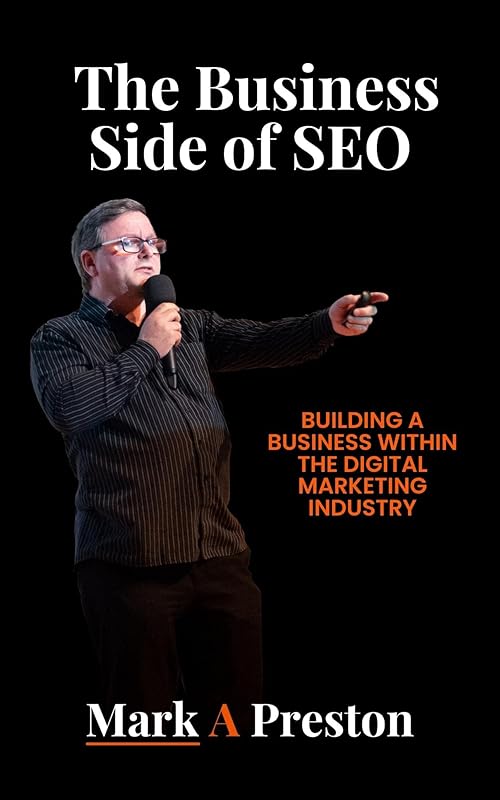 The Business Side of SEO: Building a Business Within the Digital Marketing Industry by Mark A Preston