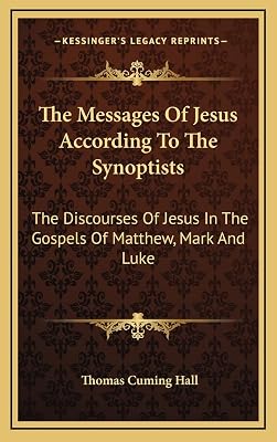 The Messages Of Jesus According To The Synoptists: The Discourses Of Jesus In The Gospels Of Matthew, Mark And Luke