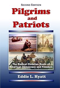 Pilgrims and Patriots: The Radical Christian Roots of American Democracy and Freedom by Eddie L. Hyatt