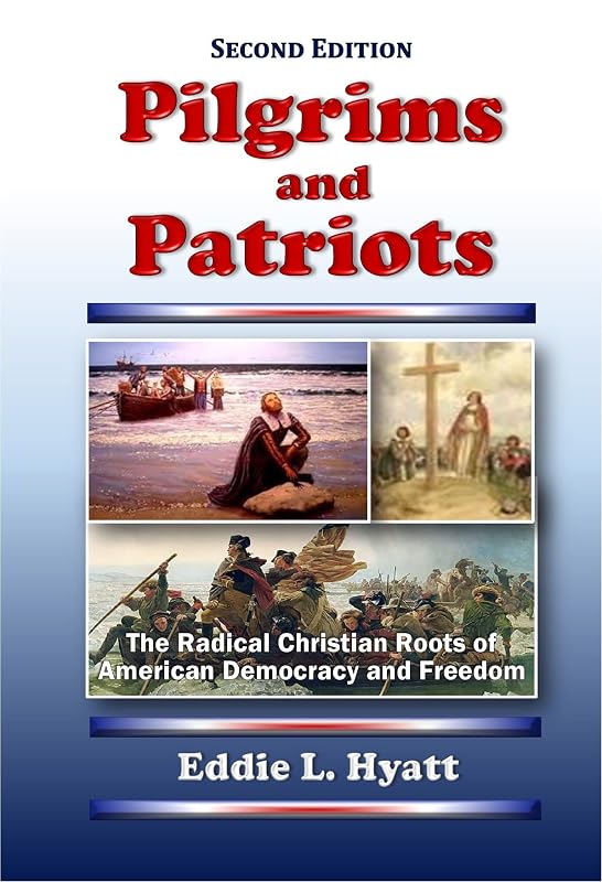 Pilgrims and Patriots: The Radical Christian Roots of American Democracy and Freedom by Eddie L. Hyatt
