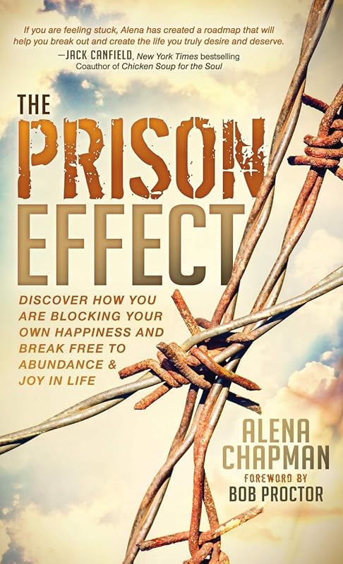 The Prison Effect: Discover How You Are Blocking Your Own Happiness and Break Free to Abundance and Joy in Life by Alena Chapman