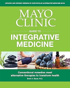 Mayo Clinic Guide to Integrative Medicine: Conventional Remedies Meet Alternative Therapies to Transform Health by Brent A. Bauer M.D.