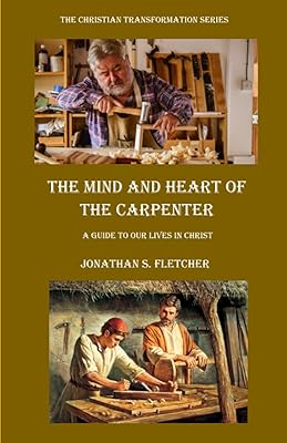The Mind and Heart of the Carpenter: A Guide to Our Lives in Christ (The Christian Transformation Series)