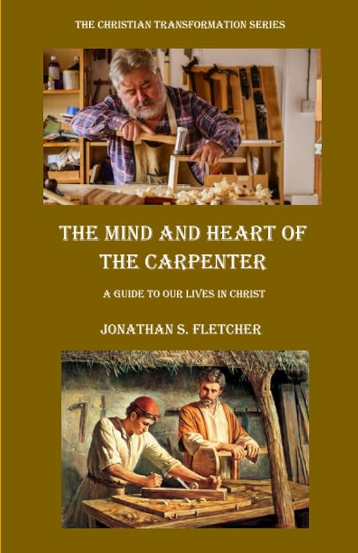 The Mind and Heart of the Carpenter: A Guide to Our Lives in Christ (The Christian Transformation Series) by Jonathan Sturtevant Fletcher
