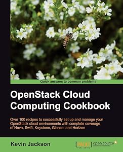 OpenStack Cloud Computing Cookbook: Over 100 Recipes to Successfully Set Up and Manage Your Openstack Cloud Environments With Complete Coverage of Nova, Swift, Keystone, Glance and Horizon by Kevin Jackson