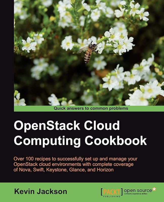 OpenStack Cloud Computing Cookbook: Over 100 Recipes to Successfully Set Up and Manage Your Openstack Cloud Environments With Complete Coverage of Nova, Swift, Keystone, Glance and Horizon by Kevin Jackson