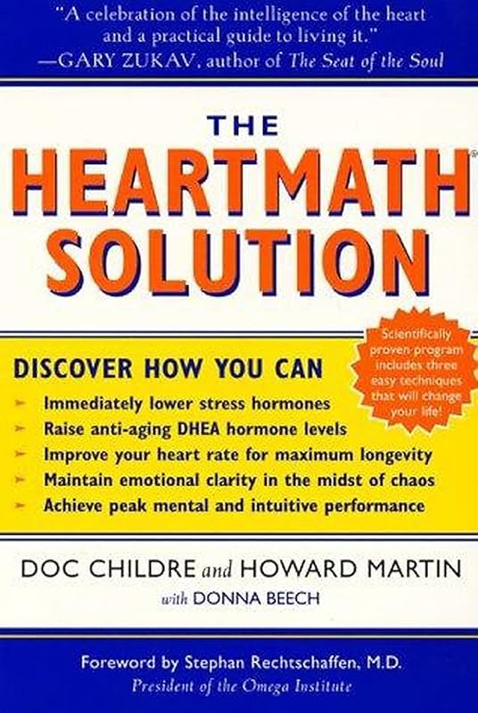 The Heartmath Solution: Proven Techniques for Developing Emotional Intelligence. Doc Childre & Howard Martin with Donna Beech by Doc Childre