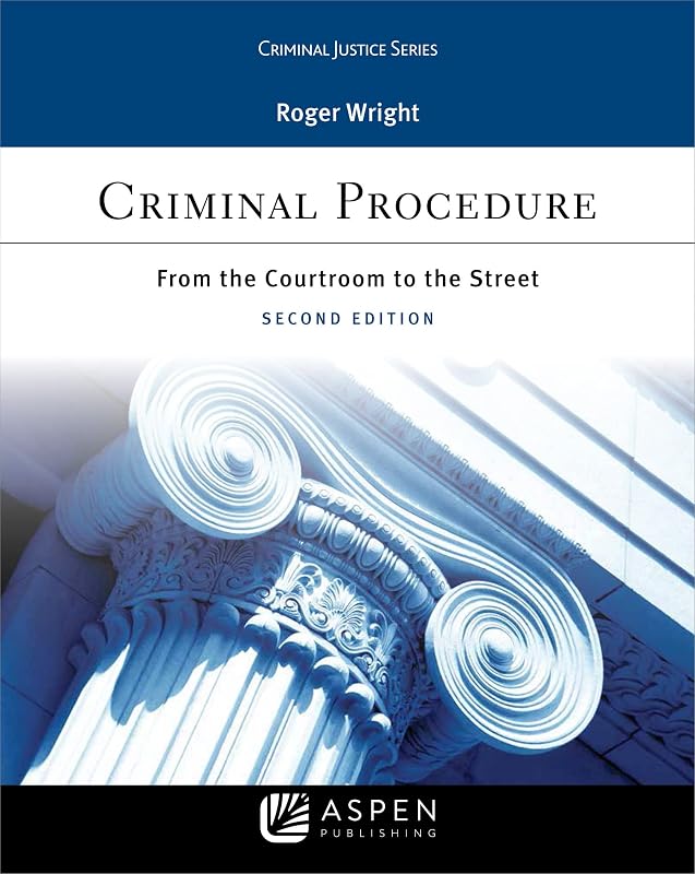 Criminal Justice Series Criminal Procedure: From the Courtroom to the Street by Roger Wright