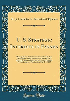 U. S. Strategic Interests in Panama: Hearing Before the Subcommittee on the Western Hemisphere of the Committee on International Relations, House of ... Session, March 9, 1995 (Classic Reprint)