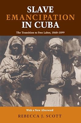 Slave Emancipation In Cuba: The Transition to Free Labor, 1860–1899 (Pitt Latin American Series, 349)