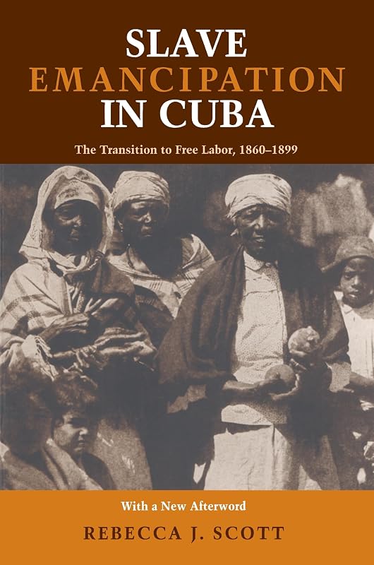 Slave Emancipation In Cuba: The Transition to Free Labor, 1860–1899 (Pitt Latin American Series, 349) by Rebecca Jarvis Scott