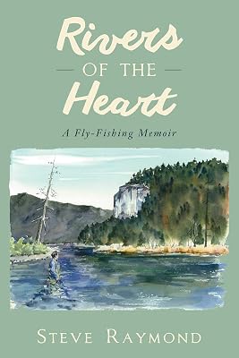 Rivers of the Heart: A Fly-Fishing Memoir