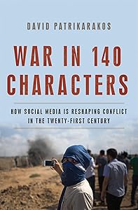 War in 140 Characters: How Social Media Is Reshaping Conflict in the Twenty-First Century by David Patrikarakos