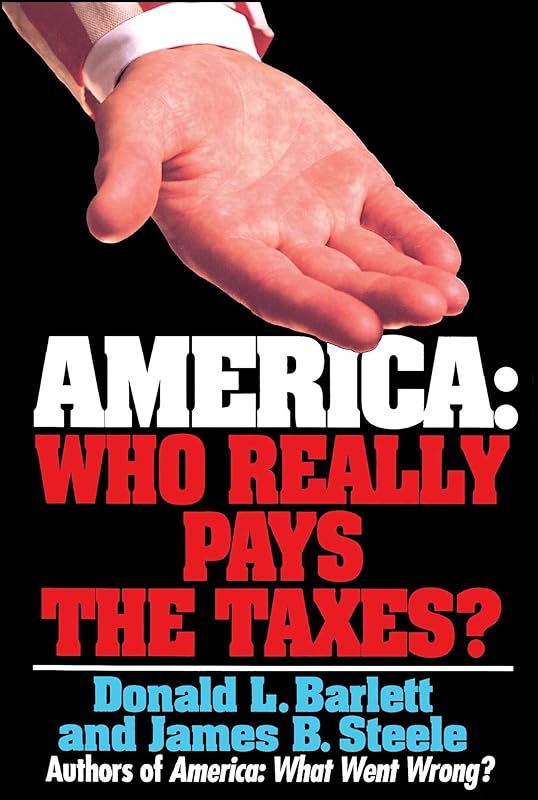 America: Who Really Pays the Taxes? by Donald L. Barlett