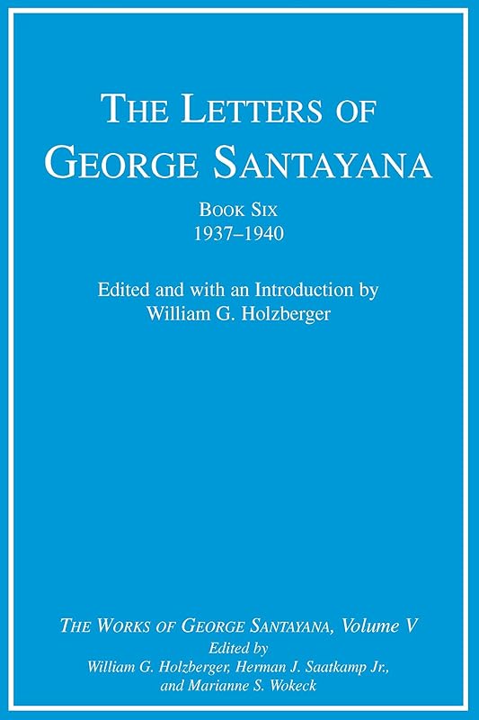 The Letters of George Santayana, Book Six, 1937-1940: The Works of George Santayana, Volume V by George Santayana