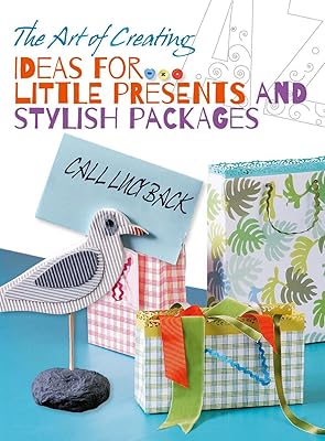 The Art of Creating: Ideas for Little Presents and Stylish Packages