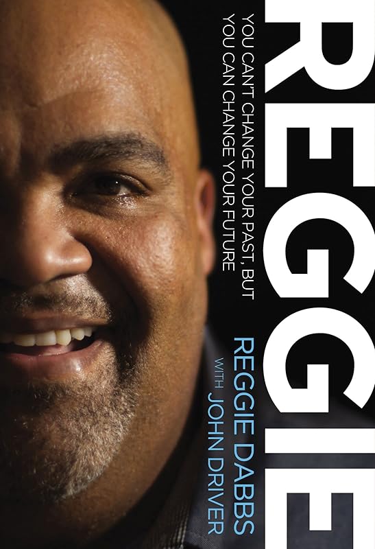 REGGIE: You Can't Change Your Past, but You Can Change Your Future by Reggie Dabbs