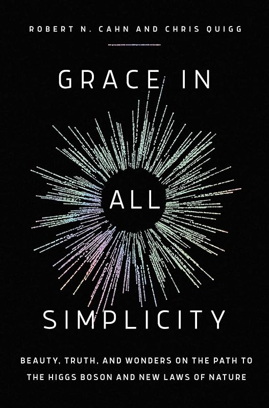 Grace in All Simplicity: Beauty, Truth, and Wonders on the Path to the Higgs Boson and New Laws of Nature by Robert N. Cahn