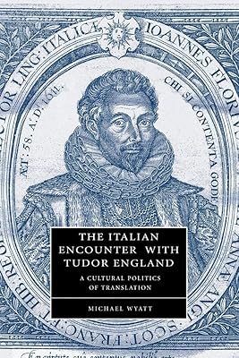 The Italian Encounter with Tudor England: A Cultural Politics of Translation (Cambridge Studies in Renaissance Literature and Culture, Series Number 51)
