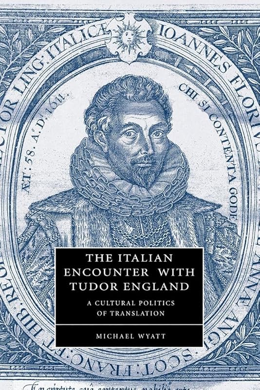 The Italian Encounter with Tudor England: A Cultural Politics of Translation (Cambridge Studies in Renaissance Literature and Culture, Series Number 51) by Michael Wyatt