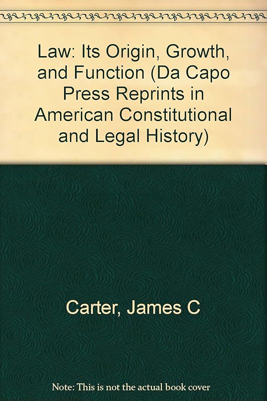 Law: Its Origin, Growth And Function (Da Capo Press Reprints in American Constitutional and Legal History) by James Carter