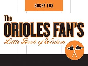 The Orioles Fan's Little Book of Wisdom by Bucky Fox