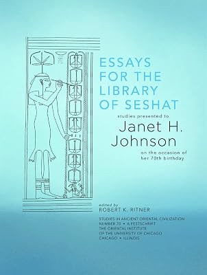 Essays for the Library of Seshat: Studies Presented to Janet H. Johnson on the Occasion of Her 70th Birthday (Studies in Ancient Oriental Civilization)