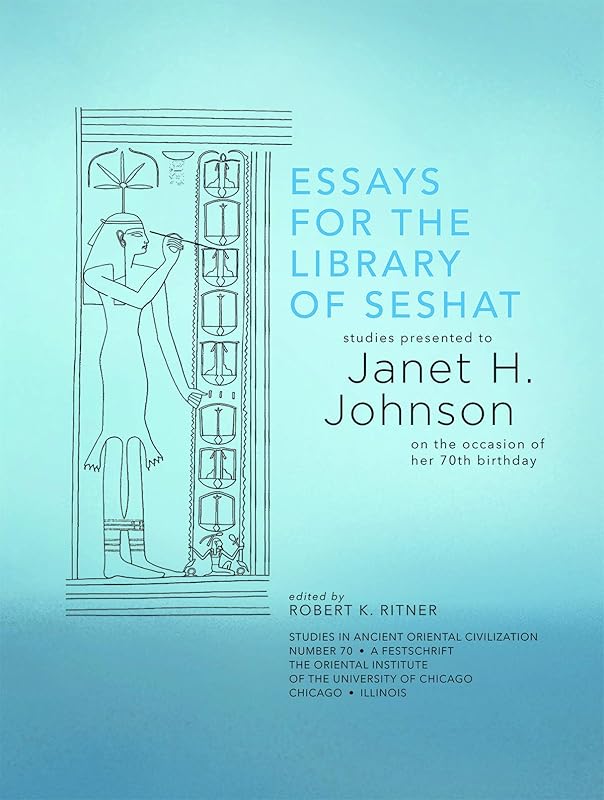 Essays for the Library of Seshat: Studies Presented to Janet H. Johnson on the Occasion of Her 70th Birthday (Studies in Ancient Oriental Civilization) by Robert K. Ritner