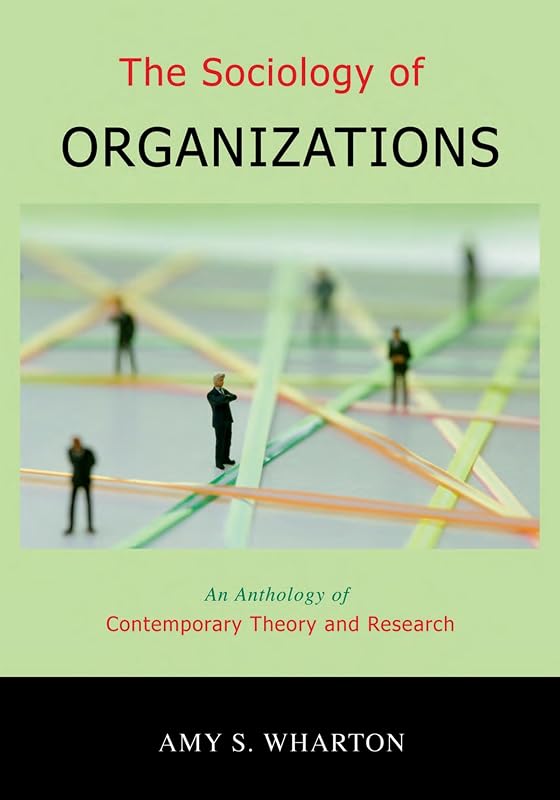 The Sociology of Organizations: An Anthology of Contemporary Theory and Research by Amy S. Wharton
