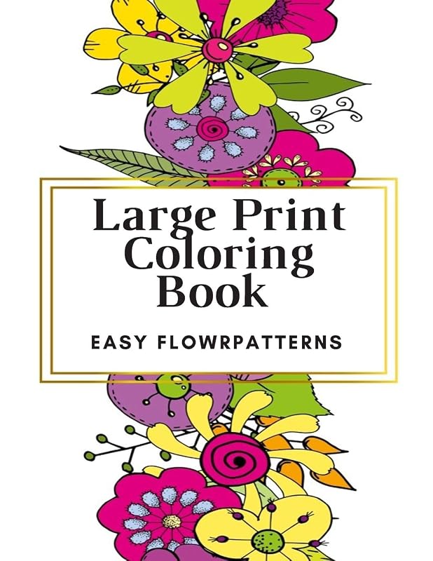 Large Print Coloring Book Easy Flower Patterns: An Adult Coloring Book with Bouquets, Wreaths, Swirls, Patterns, Decorations, Inspirational Designs, and Much More! by Flower Coloring Book